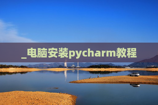 _电脑安装pycharm教程